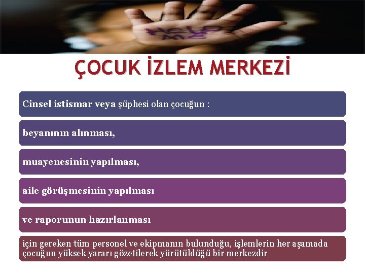 ÇOCUK İZLEM MERKEZİ Cinsel istismar veya şüphesi olan çocuğun : beyanının alınması, muayenesinin yapılması,