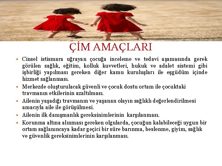 ÇİM AMAÇLARI • Cinsel istismara uğrayan çocuğa inceleme ve tedavi aşamasında gerek görülen sağlık,