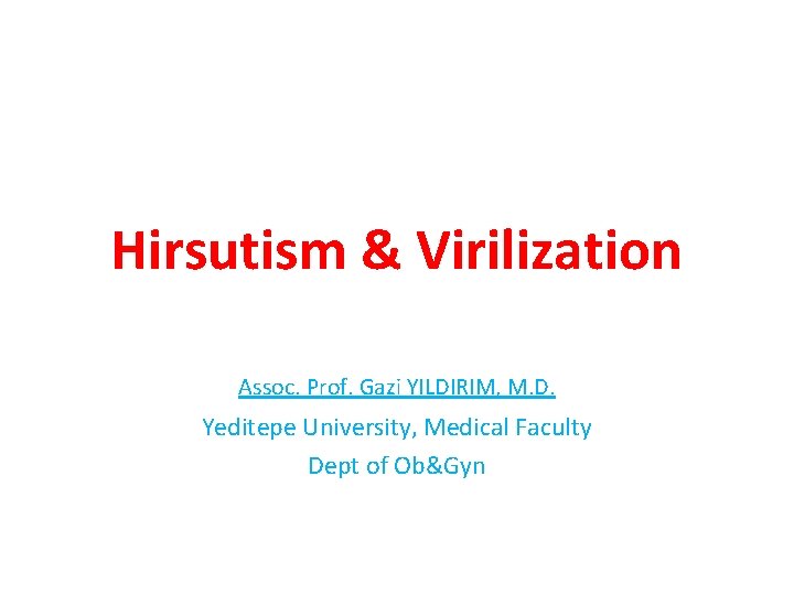 Hirsutism & Virilization Assoc. Prof. Gazi YILDIRIM, M. D. Yeditepe University, Medical Faculty Dept