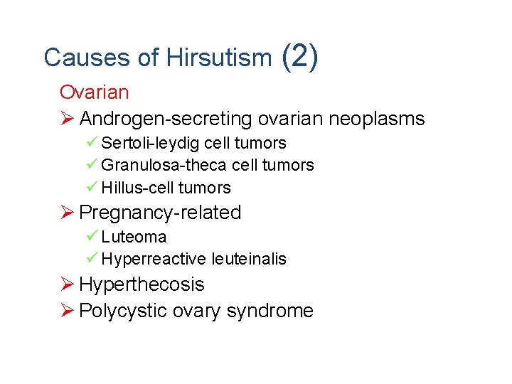 Causes of Hirsutism (2) Ovarian Ø Androgen-secreting ovarian neoplasms ü Sertoli-leydig cell tumors ü