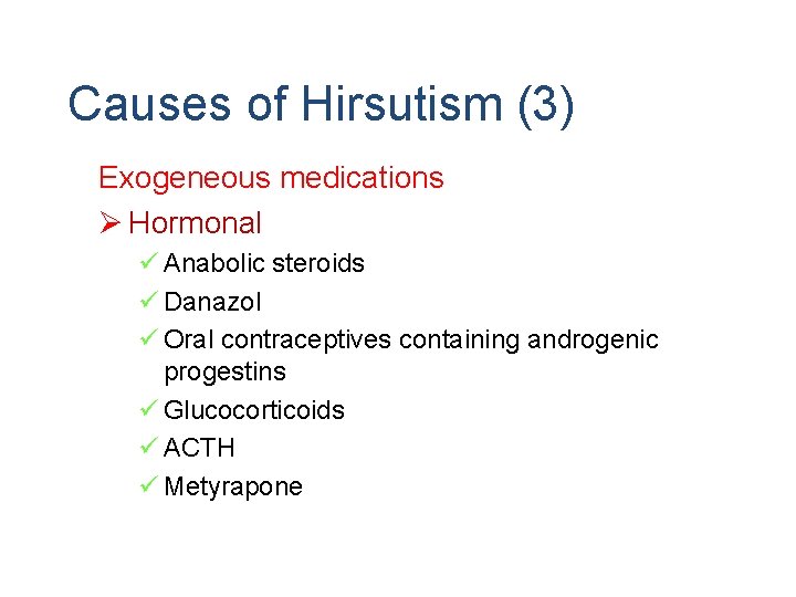 Causes of Hirsutism (3) Exogeneous medications Ø Hormonal ü Anabolic steroids ü Danazol ü