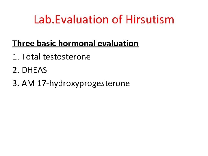 Lab. Evaluation of Hirsutism Three basic hormonal evaluation 1. Total testosterone 2. DHEAS 3.
