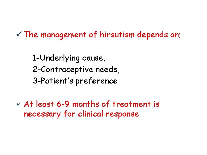 ü The management of hirsutism depends on; 1 -Underlying cause, 2 -Contraceptive needs, 3