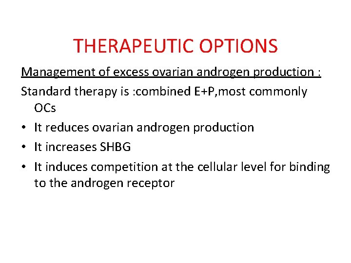THERAPEUTIC OPTIONS Management of excess ovarian androgen production : Standard therapy is : combined