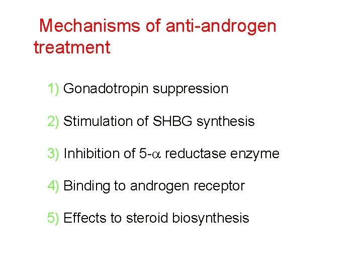 Mechanisms of anti-androgen treatment 1) Gonadotropin suppression 2) Stimulation of SHBG synthesis 3) Inhibition