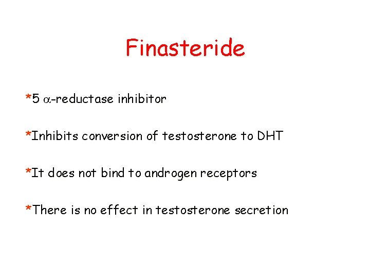 Finasteride *5 -reductase inhibitor *Inhibits conversion of testosterone to DHT *It does not bind