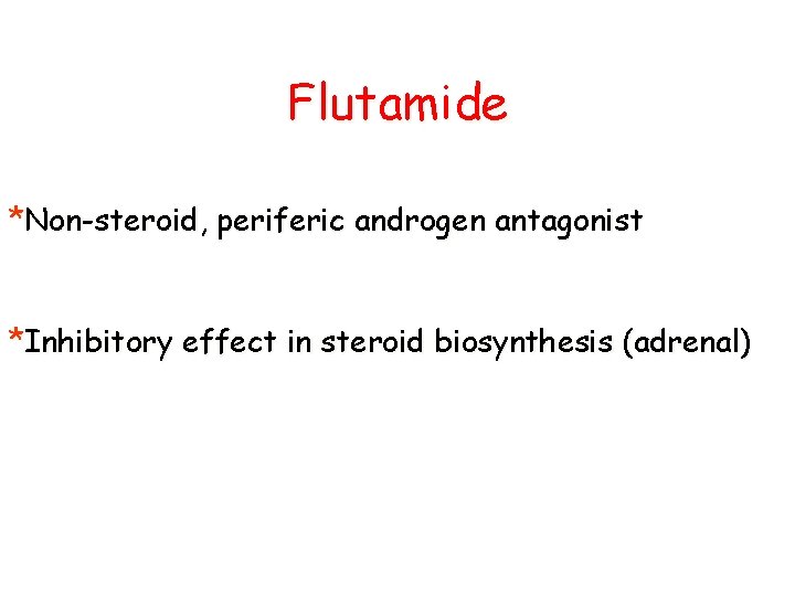 Flutamide *Non-steroid, periferic androgen antagonist *Inhibitory effect in steroid biosynthesis (adrenal) 