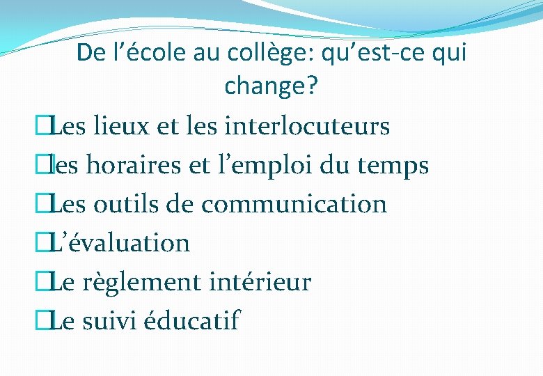 De l’école au collège: qu’est-ce qui change? �Les lieux et les interlocuteurs �les horaires De l’école au collège: qu’est-ce qui change? �Les lieux et les interlocuteurs �les horaires