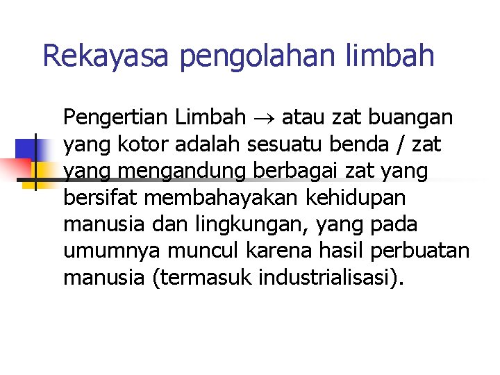 Rekayasa pengolahan limbah Pengertian Limbah atau zat buangan yang kotor adalah sesuatu benda /