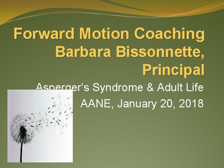 Forward Motion Coaching Barbara Bissonnette, Principal Asperger’s Syndrome & Adult Life AANE, January 20,