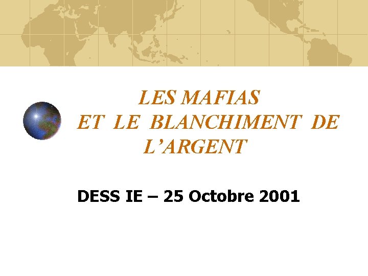 LES MAFIAS ET LE BLANCHIMENT DE L’ARGENT DESS IE – 25 Octobre 2001 