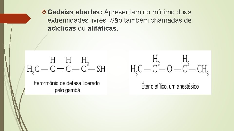  Cadeias abertas: Apresentam no mínimo duas extremidades livres. São também chamadas de acíclicas