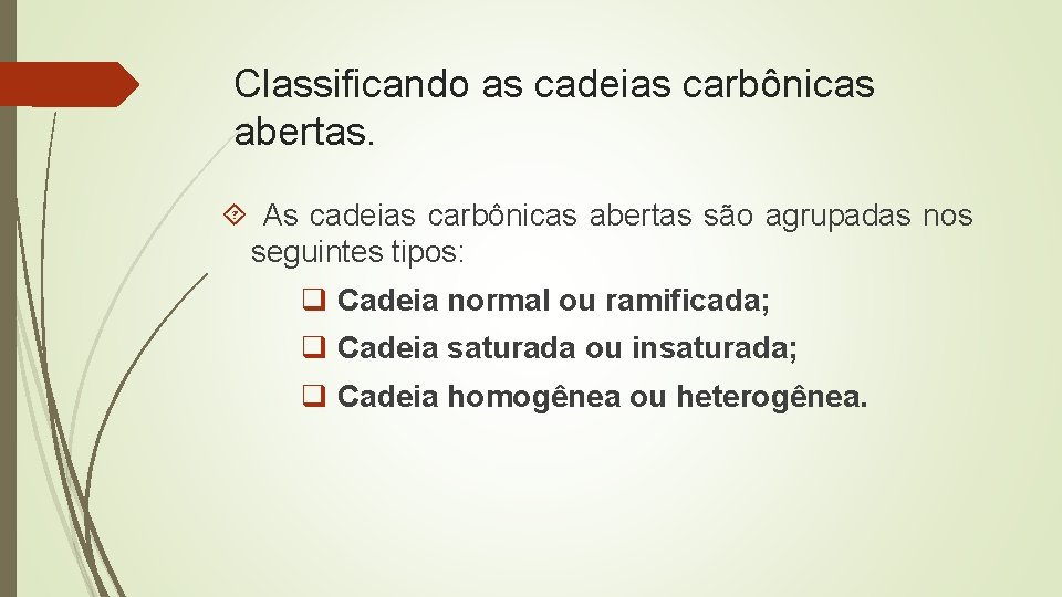 Classificando as cadeias carbônicas abertas. As cadeias carbônicas abertas são agrupadas nos seguintes tipos: