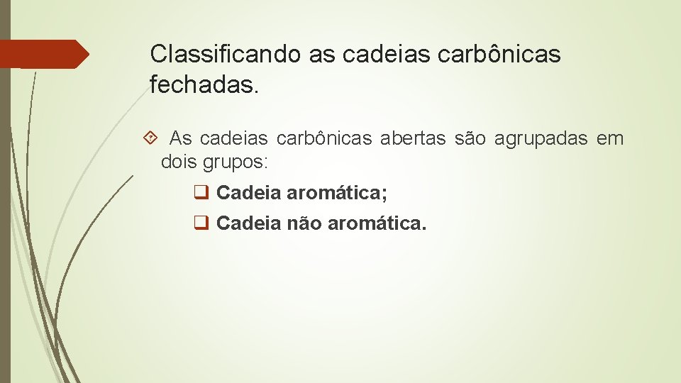 Classificando as cadeias carbônicas fechadas. As cadeias carbônicas abertas são agrupadas em dois grupos:
