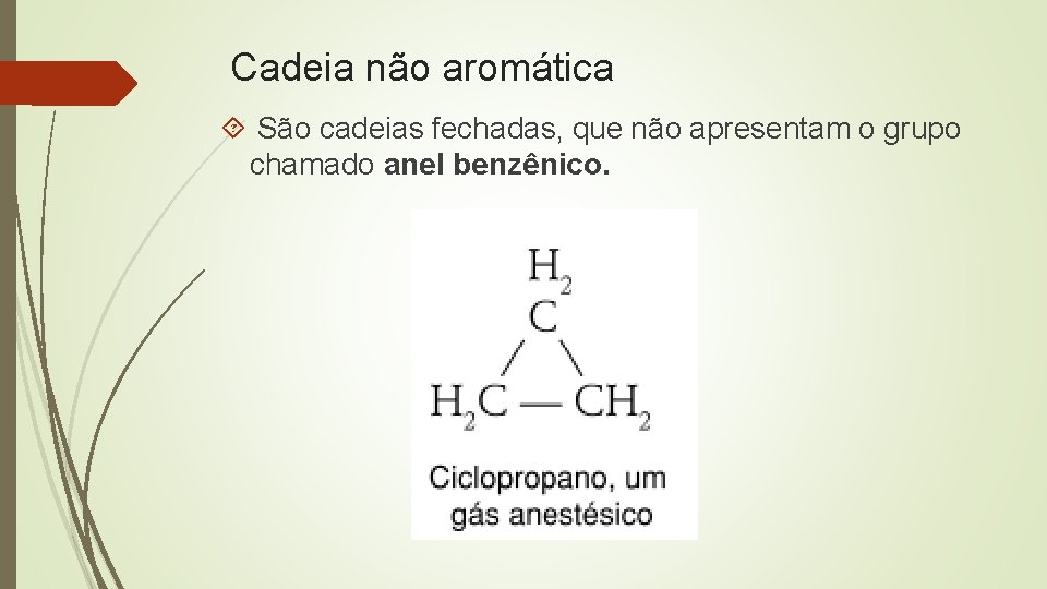 Cadeia não aromática São cadeias fechadas, que não apresentam o grupo chamado anel benzênico.