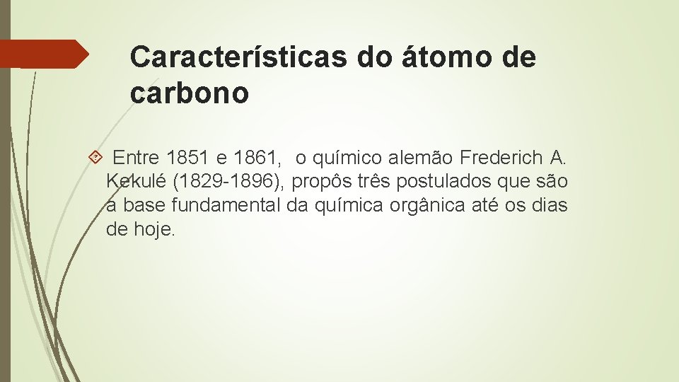 Características do átomo de carbono Entre 1851 e 1861, o químico alemão Frederich A.