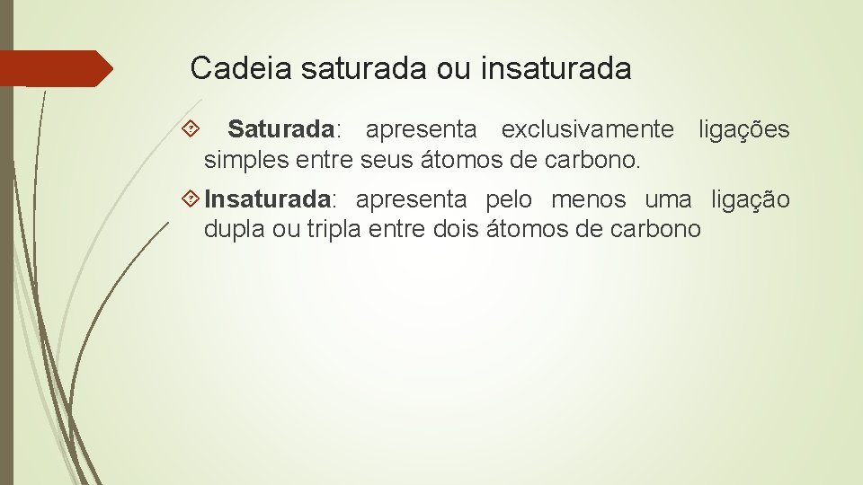 Cadeia saturada ou insaturada Saturada: apresenta exclusivamente ligações simples entre seus átomos de carbono.