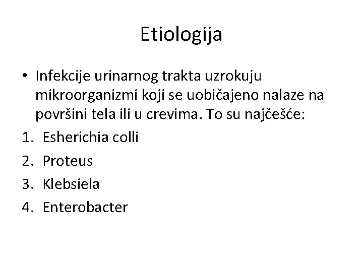 Etiologija • Infekcije urinarnog trakta uzrokuju mikroorganizmi koji se uobičajeno nalaze na površini tela