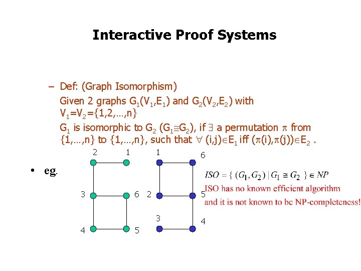 Interactive Proof Systems – Def: (Graph Isomorphism) Given 2 graphs G 1(V 1, E