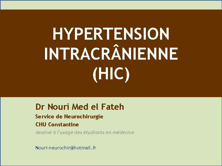 HYPERTENSION INTRACR NIENNE (HIC) Dr Nouri Med el Fateh Service de Neurochirurgie CHU Constantine