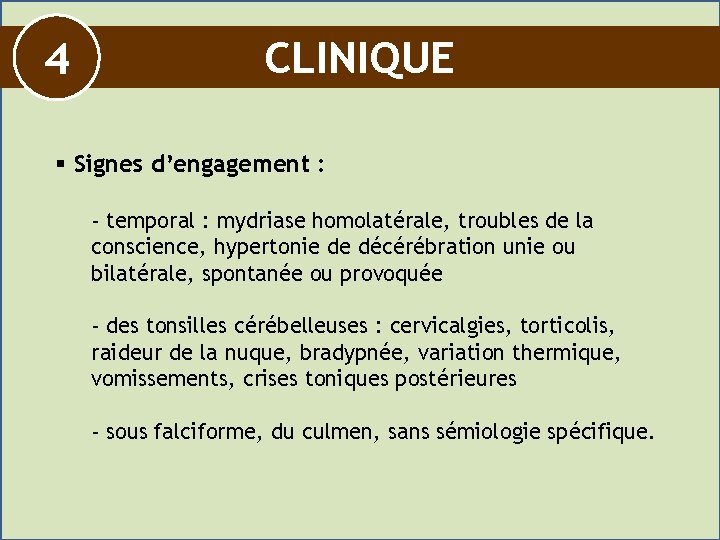 4 CLINIQUE § Signes d’engagement : - temporal : mydriase homolatérale, troubles de la