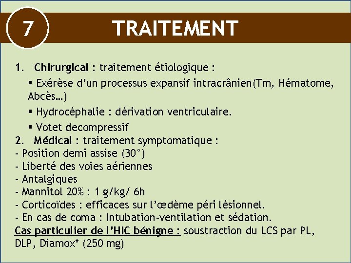 7 TRAITEMENT 1. Chirurgical : traitement étiologique : § Exérèse d’un processus expansif intracrânien(Tm,