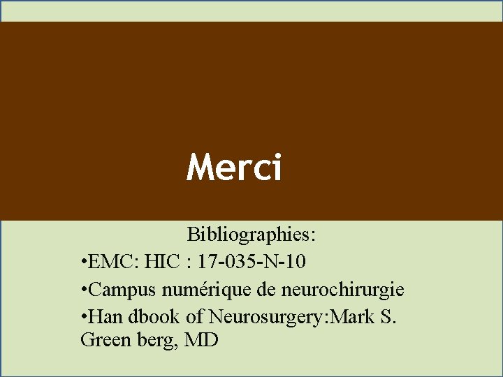 Merci Bibliographies: • EMC: HIC : 17 -035 -N-10 • Campus numérique de neurochirurgie