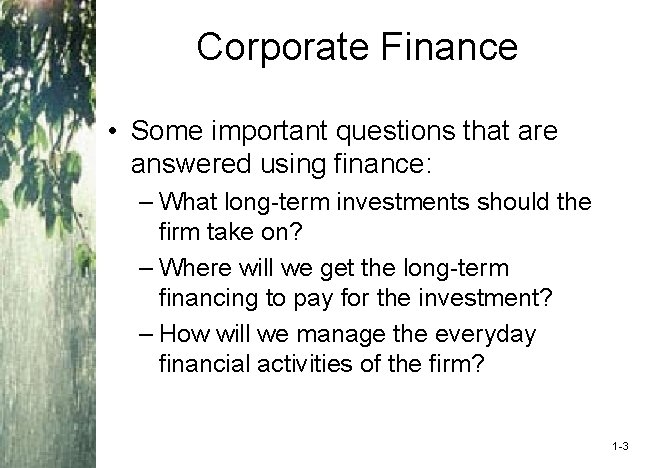 Corporate Finance • Some important questions that are answered using finance: – What long-term