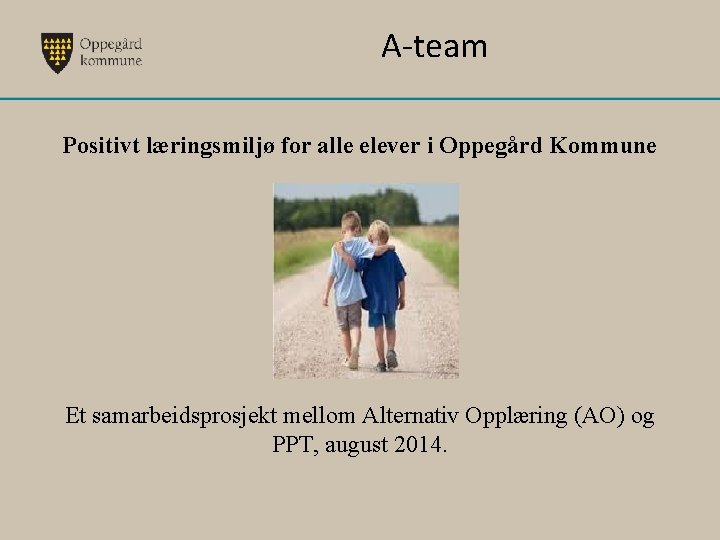 A-team Positivt læringsmiljø for alle elever i Oppegård Kommune Et samarbeidsprosjekt mellom Alternativ Opplæring