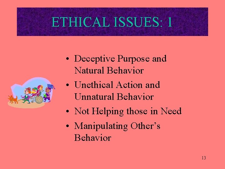 ETHICAL ISSUES: 1 • Deceptive Purpose and Natural Behavior • Unethical Action and Unnatural