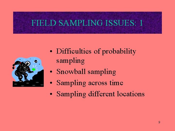 FIELD SAMPLING ISSUES: 1 • Difficulties of probability sampling • Snowball sampling • Sampling