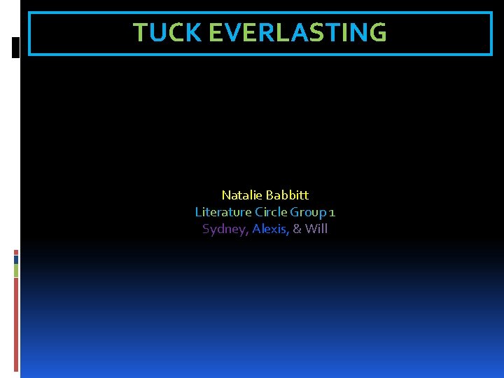 TUCK EVERLASTING Natalie Babbitt Literature Circle Group 1 Sydney, Alexis, & Will 