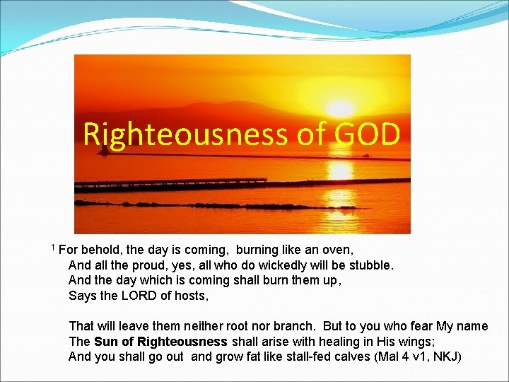 Righteousness of GOD 1 For behold, the day is coming, burning like an oven,
