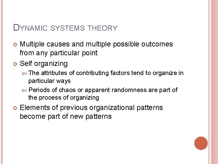 DYNAMIC SYSTEMS THEORY Multiple causes and multiple possible outcomes from any particular point Self