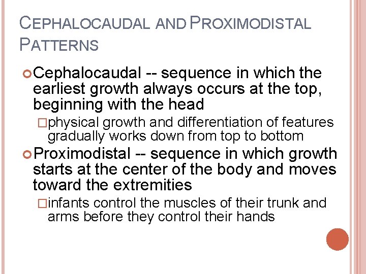 CEPHALOCAUDAL AND PROXIMODISTAL PATTERNS Cephalocaudal -- sequence in which the earliest growth always occurs