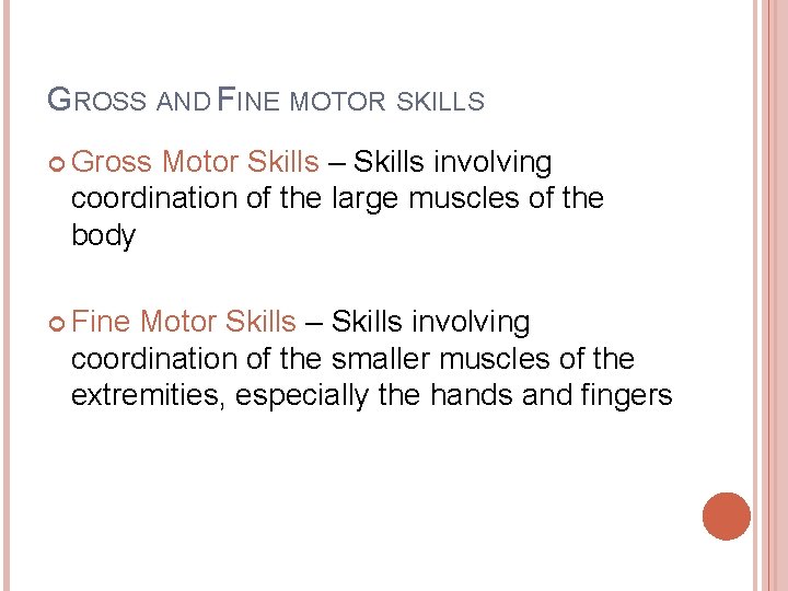 GROSS AND FINE MOTOR SKILLS Gross Motor Skills – Skills involving coordination of the