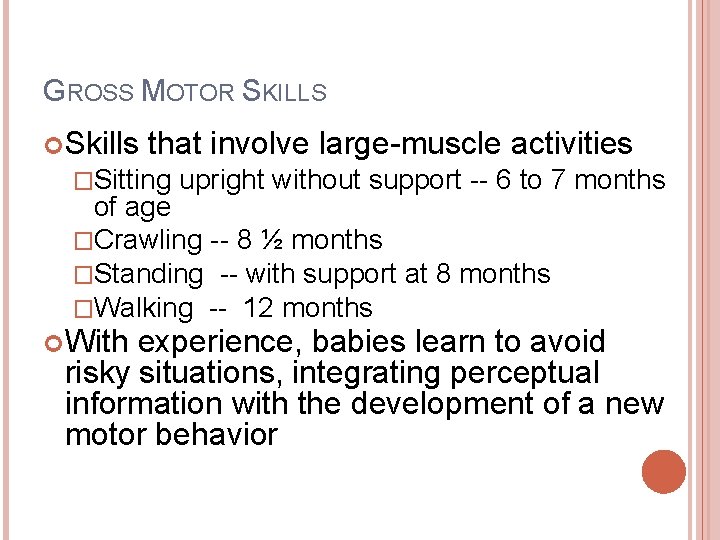 GROSS MOTOR SKILLS Skills that involve large-muscle activities �Sitting upright without support -- 6