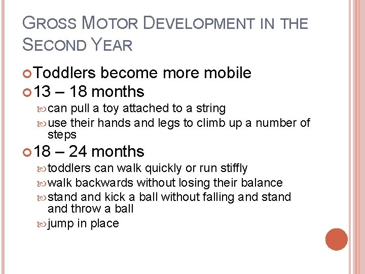 GROSS MOTOR DEVELOPMENT IN THE SECOND YEAR Toddlers become more mobile 13 – 18