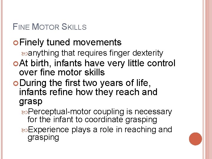 FINE MOTOR SKILLS Finely tuned movements anything that requires finger dexterity At birth, infants