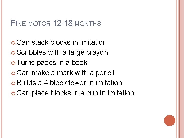 FINE MOTOR 12 -18 MONTHS Can stack blocks in imitation Scribbles with a large