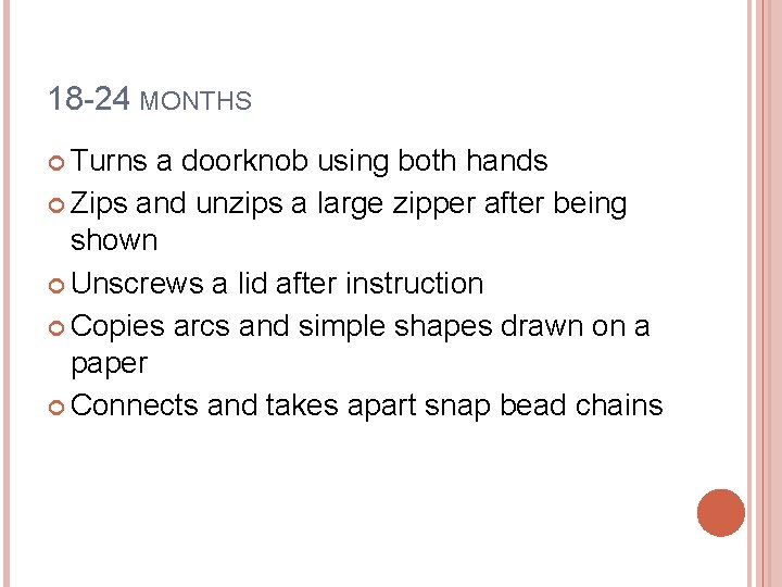 18 -24 MONTHS Turns a doorknob using both hands Zips and unzips a large