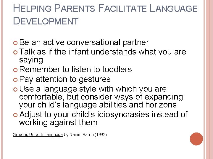 HELPING PARENTS FACILITATE LANGUAGE DEVELOPMENT Be an active conversational partner Talk as if the