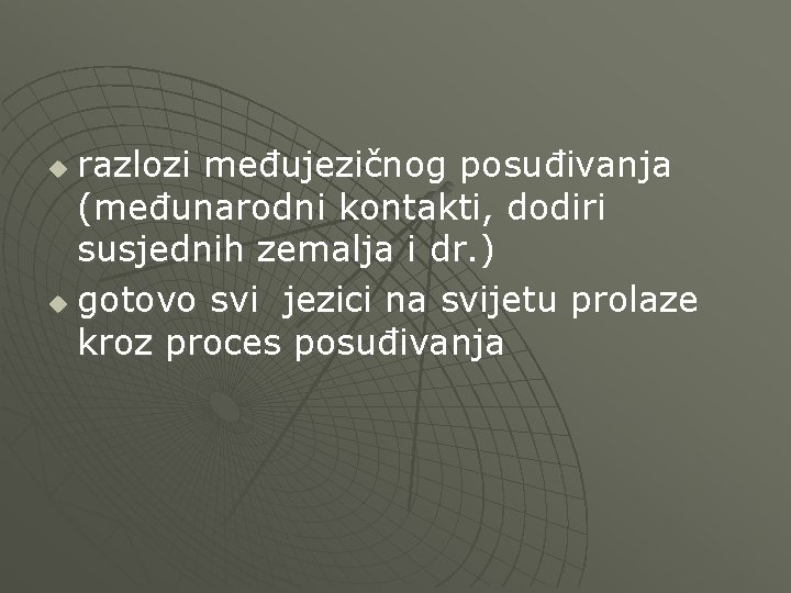 razlozi međujezičnog posuđivanja (međunarodni kontakti, dodiri susjednih zemalja i dr. ) u gotovo svi