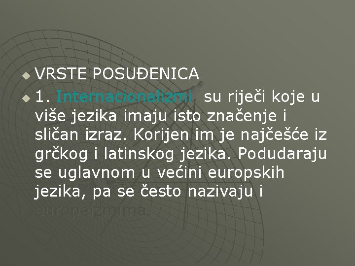 VRSTE POSUĐENICA u 1. Internacionalizmi su riječi koje u više jezika imaju isto značenje