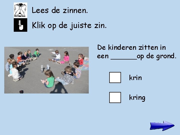 Lees de zinnen. Klik op de juiste zin. De kinderen zitten in een ______op