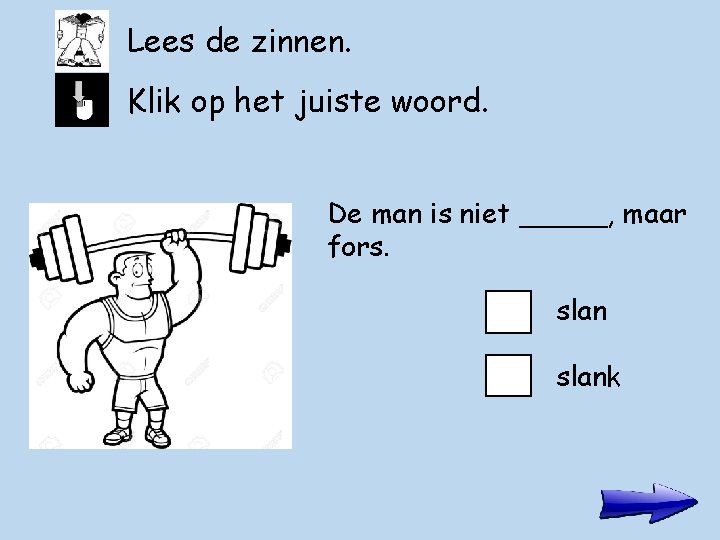 Lees de zinnen. Klik op het juiste woord. De man is niet _____, maar