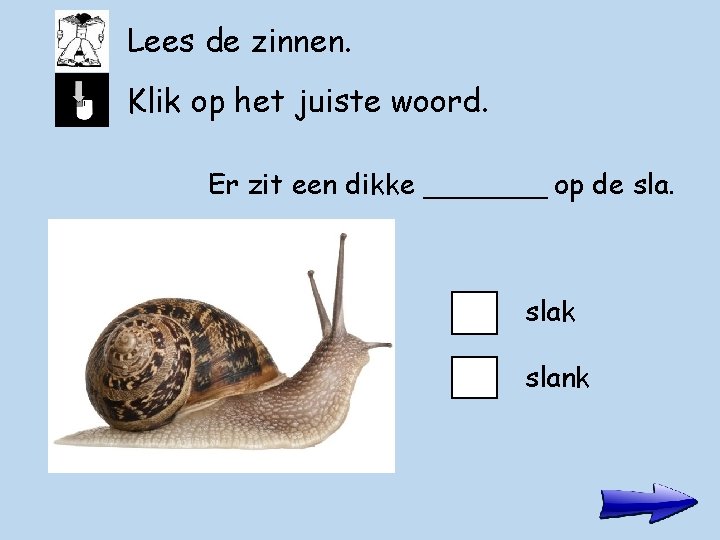 Lees de zinnen. Klik op het juiste woord. Er zit een dikke _______ op