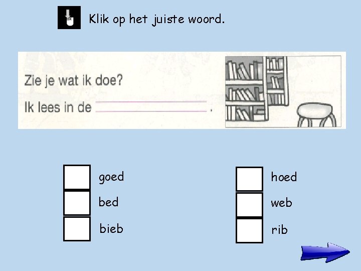 Klik op het juiste woord. goed hoed bed web bieb rib 