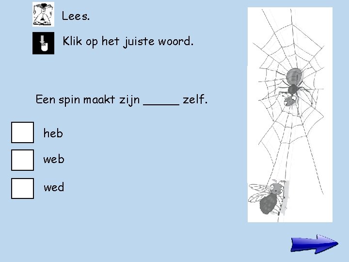 Lees. Klik op het juiste woord. Een spin maakt zijn _____ zelf. heb wed