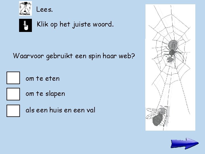 Lees. Klik op het juiste woord. Waarvoor gebruikt een spin haar web? om te